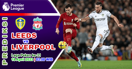 Prediksi Leeds vs Liverpool pada Pekan Ke-31 Premier League 2022/2023, Selasa 18 April 2023 02:00 WB